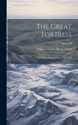 Stock image for The Great Fortress: A Chronicle of Louisbourg, 1720-1760; Volume 08 for sale by THE SAINT BOOKSTORE