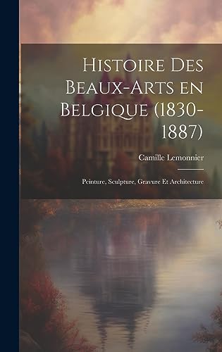 Imagen de archivo de Histoire des beaux-arts en Belgique (1830-1887); Peinture, sculpture, gravure et architecture a la venta por THE SAINT BOOKSTORE