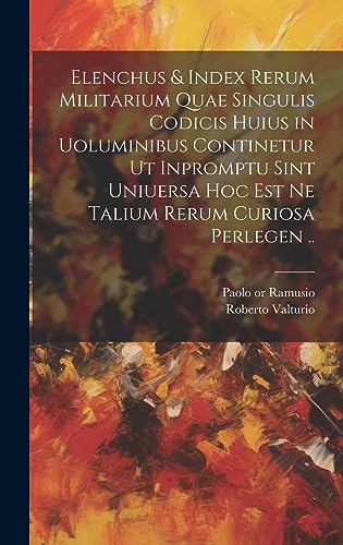 Stock image for Elenchus & index rerum militarium quae singulis codicis huius in uoluminibus continetur ut inpromptu sint uniuersa hoc est ne talium rerum curiosa perlegen . for sale by THE SAINT BOOKSTORE