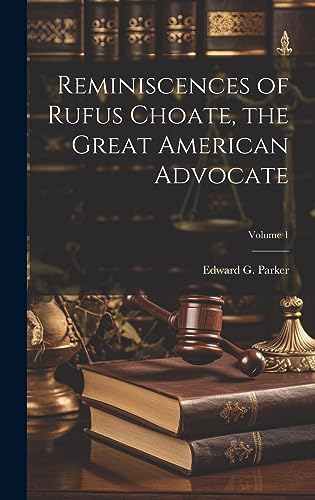 Imagen de archivo de Reminiscences of Rufus Choate, the Great American Advocate; Volume 1 a la venta por THE SAINT BOOKSTORE