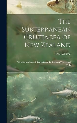 Stock image for The Subterranean Crustacea of New Zealand; With Some General Remarks on the Fauna of Caves and Wells for sale by THE SAINT BOOKSTORE
