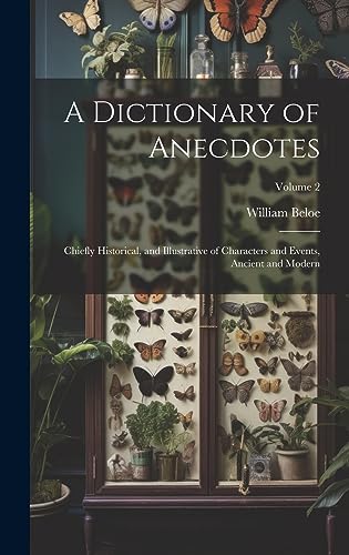 Imagen de archivo de A Dictionary of Anecdotes: Chiefly Historical, and Illustrative of Characters and Events, Ancient and Modern; Volume 2 a la venta por THE SAINT BOOKSTORE