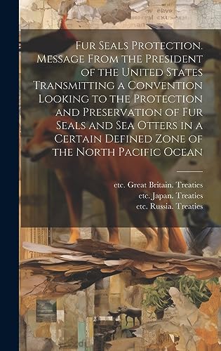 Beispielbild fr Fur Seals Protection. Message From the President of the United States Transmitting a Convention Looking to the Protection and Preservation of Fur Seal zum Verkauf von GreatBookPrices