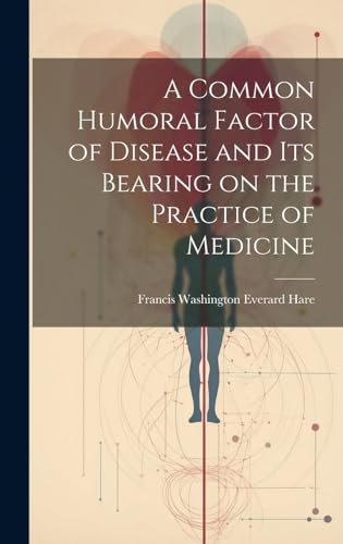 Imagen de archivo de A Common Humoral Factor of Disease and Its Bearing on the Practice of Medicine a la venta por THE SAINT BOOKSTORE