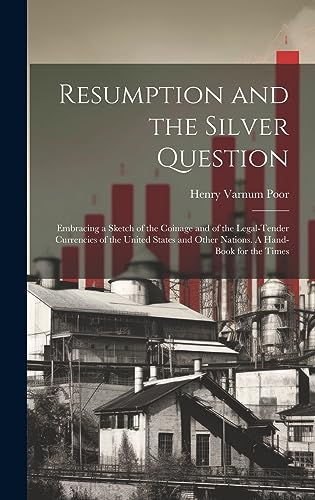 Stock image for Resumption and the Silver Question: Embracing a Sketch of the Coinage and of the Legal-tender Currencies of the United States and Other Nations. A Hand-book for the Times for sale by THE SAINT BOOKSTORE