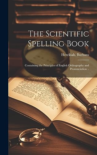 Stock image for The Scientific Spelling Book; Containing the Principles of English Orthography and Pronunciation . for sale by THE SAINT BOOKSTORE