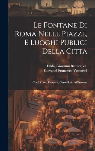 Beispielbild fr Le fontane di Roma nelle piazze, e luoghi publici della citta: Con li loro prospetti, come sono al presente zum Verkauf von THE SAINT BOOKSTORE