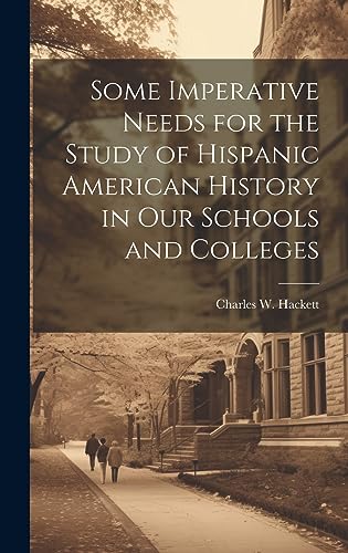 9781020504587: Some Imperative Needs for the Study of Hispanic American History in Our Schools and Colleges