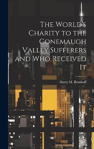 Imagen de archivo de The World's Charity to the Conemaugh Valley Sufferers and Who Received It a la venta por THE SAINT BOOKSTORE