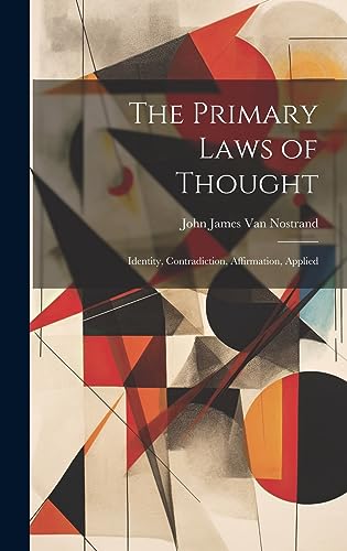 9781020506284: The Primary Laws of Thought; Identity, Contradiction, Affirmation, Applied