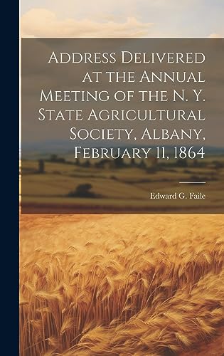 Stock image for Address Delivered at the Annual Meeting of the N. Y. State Agricultural Society, Albany, February 11, 1864 for sale by THE SAINT BOOKSTORE