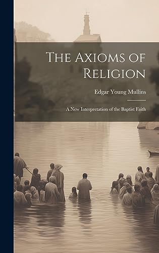 Stock image for The Axioms of Religion; a New Interpretation of the Baptist Faith for sale by Ria Christie Collections