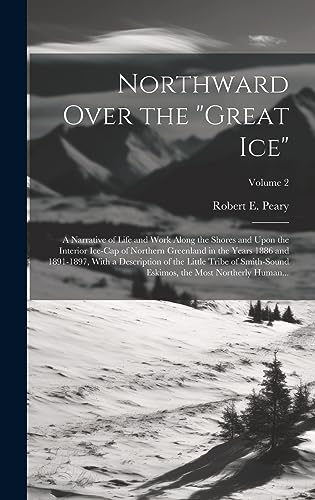 Beispielbild fr Northward Over the "great Ice": A Narrative of Life and Work Along the Shores and Upon the Interior Ice-cap of Northern Greenland in the Years 1886 an zum Verkauf von GreatBookPrices