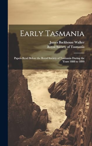 Stock image for Early Tasmania; Papers Read Before the Royal Society of Tasmania During the Years 1888 to 1899 for sale by THE SAINT BOOKSTORE