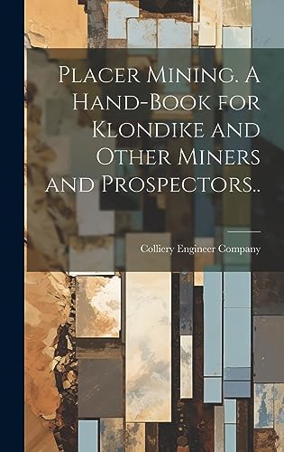 Stock image for Placer Mining. A Hand-book for Klondike and Other Miners and Prospectors. for sale by THE SAINT BOOKSTORE