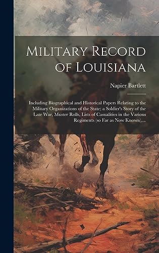 Stock image for Military Record of Louisiana; Including Biographical and Historical Papers Relating to the Military Organizations of the State; a Soldier's Story of the Late War, Muster Rolls, Lists of Casualities in the Various Regiments (so Far as Now Known), . for sale by THE SAINT BOOKSTORE