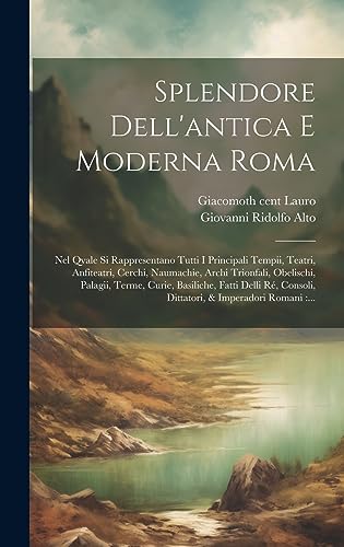 Beispielbild fr Splendore dell'antica e moderna Roma: Nel qvale si rappresentano tutti i principali tempii, teatri, anfiteatri, cerchi, naumachie, archi trionfali, obelischi, palagii, terme, curie, basiliche, fatti delli re?, consoli, dittatori, & imperadori romani: . zum Verkauf von THE SAINT BOOKSTORE