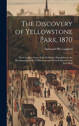 Imagen de archivo de The Discovery of Yellowstone Park, 1870: the Complete Story of the Washburn Expedition to the Headquarters of the Yellowstone and Firehole Rivers in the Year 1870 a la venta por THE SAINT BOOKSTORE