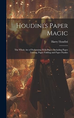 Imagen de archivo de Houdini's Paper Magic; the Whole Art of Performing With Paper, Including Paper Tearing, Paper Folding and Paper Puzzles a la venta por THE SAINT BOOKSTORE