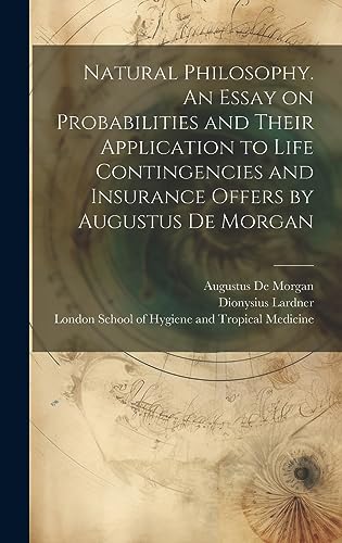 Imagen de archivo de Natural Philosophy. An Essay on Probabilities and Their Application to Life Contingencies and Insurance Offers by Augustus De Morgan a la venta por THE SAINT BOOKSTORE