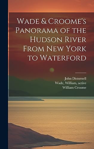 Stock image for Wade & Croome's Panorama of the Hudson River From New York to Waterford [electronic Resource] for sale by THE SAINT BOOKSTORE