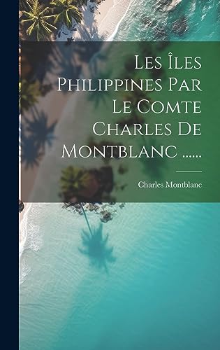 Stock image for Les ?les Philippines Par Le Comte Charles De Montblanc . for sale by PBShop.store US