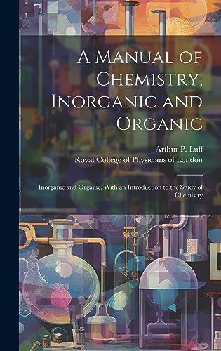 Stock image for A Manual of Chemistry, Inorganic and Organic: Inorganic and Organic, With an Introduction to the Study of Chemistry for sale by Ria Christie Collections