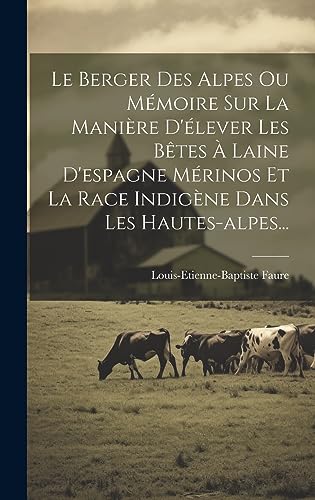 Beispielbild fr Le Berger Des Alpes Ou M moire Sur La Mani re D' lever Les Bêtes   Laine D'espagne M rinos Et La Race Indig ne Dans Les Hautes-alpes. zum Verkauf von THE SAINT BOOKSTORE