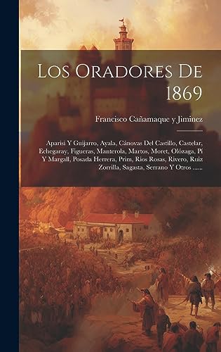 Imagen de archivo de LOS ORADORES DE 1869. APARISI Y GUIJARRO, AYALA, CNOVAS DEL CASTILLO, CASTELAR, ECHEGARAY, FIGUERAS, MANTEROLA, MARTOS, MORET, OLZAGA, P Y MARGALL, POSADA HERRERA, PRIM, RIOS ROSAS, RIVERO, RUIZ ZORRILLA, SAGASTA, S a la venta por KALAMO LIBROS, S.L.