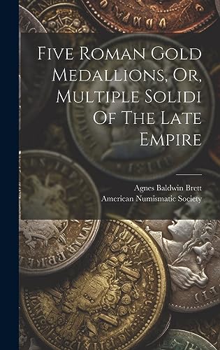 Stock image for Five Roman Gold Medallions, Or, Multiple Solidi Of The Late Empire for sale by GreatBookPrices