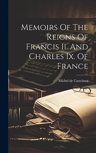 Stock image for Memoirs Of The Reigns Of Francis Ii. And Charles Ix. Of France for sale by PBShop.store US