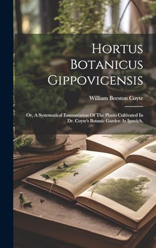 9781020532054: Hortus Botanicus Gippovicensis: Or, A Systematical Enumeration Of The Plants Cultivated In Dr. Coyte's Botanic Garden At Ipswich,