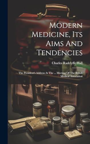 Stock image for Modern Medicine, Its Aims And Tendencies: The President's Address At The . Meeting Of The British Medical Association for sale by THE SAINT BOOKSTORE