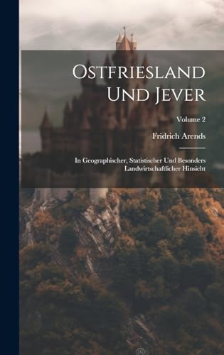 Stock image for Ostfriesland Und Jever: In Geographischer, Statistischer Und Besonders Landwirtschaftlicher Hinsicht; Volume 2 for sale by THE SAINT BOOKSTORE