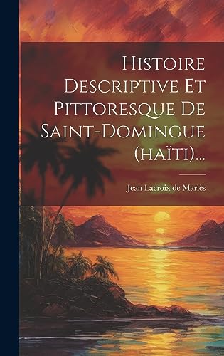 Stock image for Histoire Descriptive Et Pittoresque De Saint-domingue (ha?ti). for sale by PBShop.store US