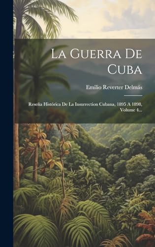 Imagen de archivo de LA GUERRA DE CUBA. RESEA HISTRICA DE LA INSURRECTION CUBANA, 1895 A 1898, VOLUME 4. a la venta por KALAMO LIBROS, S.L.