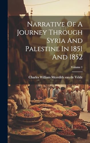 Imagen de archivo de Narrative Of A Journey Through Syria And Palestine In 1851 And 1852; Volume 1 a la venta por PBShop.store US