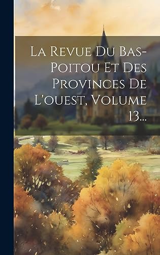 Imagen de archivo de La Revue Du Bas-poitou Et Des Provinces De L'ouest, Volume 13. a la venta por PBShop.store US