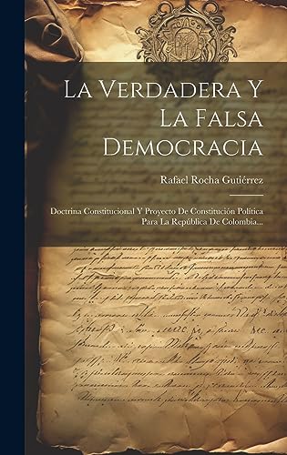 Imagen de archivo de LA VERDADERA Y LA FALSA DEMOCRACIA. DOCTRINA CONSTITUCIONAL Y PROYECTO DE CONSTITUCIN POLTICA PARA LA REPBLICA DE COLOMBIA. a la venta por KALAMO LIBROS, S.L.