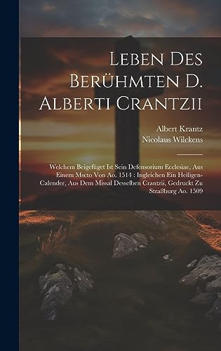 Stock image for Leben Des Berühmten D. Alberti Crantzii: Welchem Beigefüget Ist Sein Defensorium Ecclesiae, Aus Einem Mscto Von Ao. 1514: Ingleichen Ein Heiligen-calender, Aus Dem Missal Desselben Crantzii, Gedruckt Zu Stra burg Ao. 1509 for sale by THE SAINT BOOKSTORE