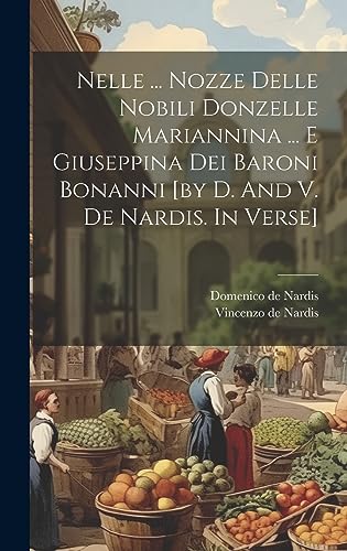 Imagen de archivo de Nelle . Nozze Delle Nobili Donzelle Mariannina . E Giuseppina Dei Baroni Bonanni [by D. And V. De Nardis. In Verse] a la venta por PBShop.store US
