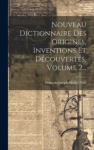 Stock image for Nouveau Dictionnaire Des Origines, Inventions Et D couvertes, Volume 2. for sale by THE SAINT BOOKSTORE