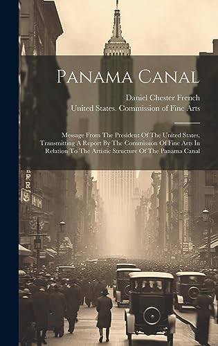 Imagen de archivo de Panama Canal: Message From The President Of The United States, Transmitting A Report By The Commission Of Fine Arts In Relation To The Artistic Structure Of The Panama Canal a la venta por THE SAINT BOOKSTORE