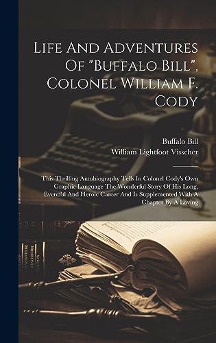 Stock image for Life And Adventures Of "buffalo Bill", Colonel William F. Cody: This Thrilling Autobiography Tells In Colonel Cody's Own Graphic Language The Wonderful Story Of His Long, Eventful And Heroic Career And Is Supplemented With A Chapter By A Loving for sale by THE SAINT BOOKSTORE