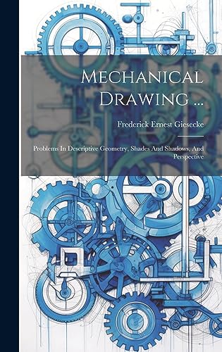 Stock image for Mechanical Drawing .: Problems In Descriptive Geometry, Shades And Shadows, And Perspective for sale by THE SAINT BOOKSTORE