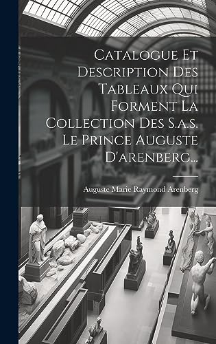 Imagen de archivo de Catalogue Et Description Des Tableaux Qui Forment La Collection Des S.a.s. Le Prince Auguste D'arenberg. a la venta por PBShop.store US