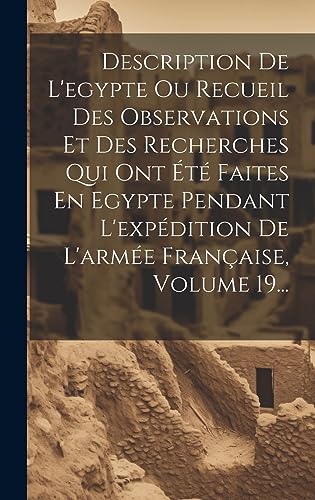 Stock image for Description De L'egypte Ou Recueil Des Observations Et Des Recherches Qui Ont ?t? Faites En Egypte Pendant L'exp?dition De L'arm?e Fran?aise, Volume 19. for sale by PBShop.store US