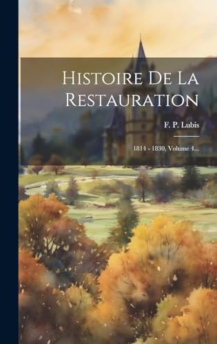 Stock image for Histoire De La Restauration: 1814 - 1830, Volume 4. for sale by THE SAINT BOOKSTORE