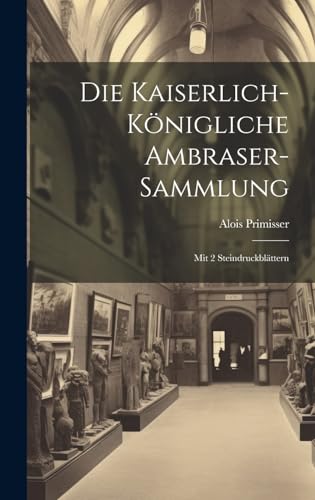 9781020588525: Die Kaiserlich-knigliche Ambraser-sammlung: Mit 2 Steindruckblttern