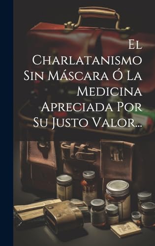 Stock image for El Charlatanismo Sin M?scara ? La Medicina Apreciada Por Su Justo Valor. for sale by PBShop.store US